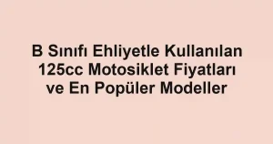 B Sınıfı Ehliyetle Kullanılan 125cc Motosiklet Fiyatları ve En Popüler Modeller