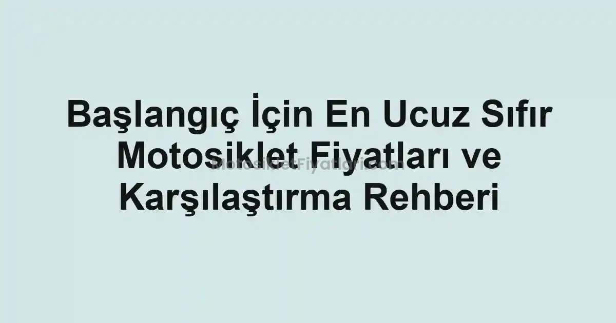 Başlangıç İçin En Ucuz Sıfır Motosiklet Fiyatları ve Karşılaştırma Rehberi