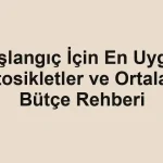 Başlangıç İçin En Uygun Motosikletler ve Ortalama Bütçe Rehberi