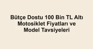 Bütçe Dostu 100 Bin TL Altı Motosiklet Fiyatları ve Model Tavsiyeleri