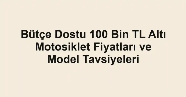 Bütçe Dostu 100 Bin TL Altı Motosiklet Fiyatları ve Model Tavsiyeleri