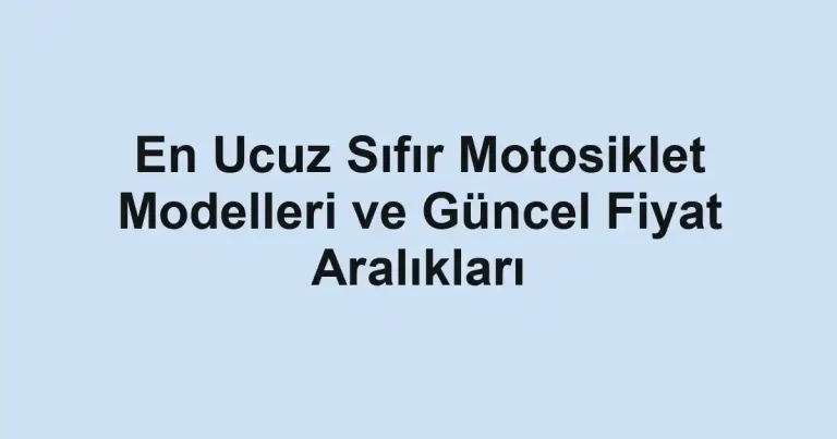 En Ucuz Sıfır Motosiklet Modelleri ve Güncel Fiyat Aralıkları