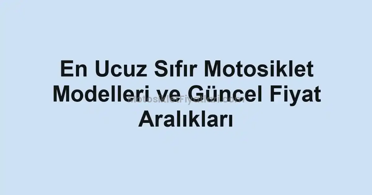 En Ucuz Sıfır Motosiklet Modelleri ve Güncel Fiyat Aralıkları