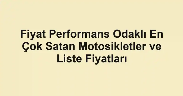 Fiyat Performans Odaklı En Çok Satan Motosikletler ve Liste Fiyatları