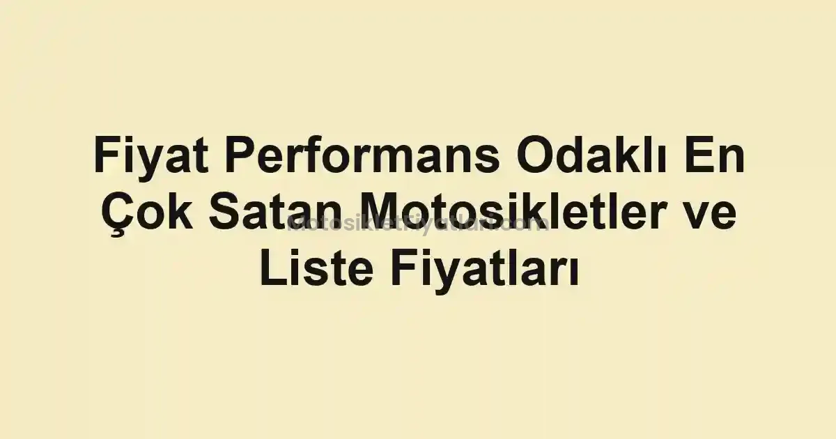 Fiyat Performans Odaklı En Çok Satan Motosikletler ve Liste Fiyatları