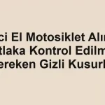 İkinci El Motosiklet Alırken Mutlaka Kontrol Edilmesi Gereken Gizli Kusurlar