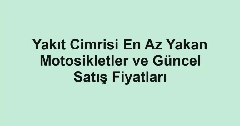 Yakıt Cimrisi En Az Yakan Motosikletler ve Güncel Satış Fiyatları