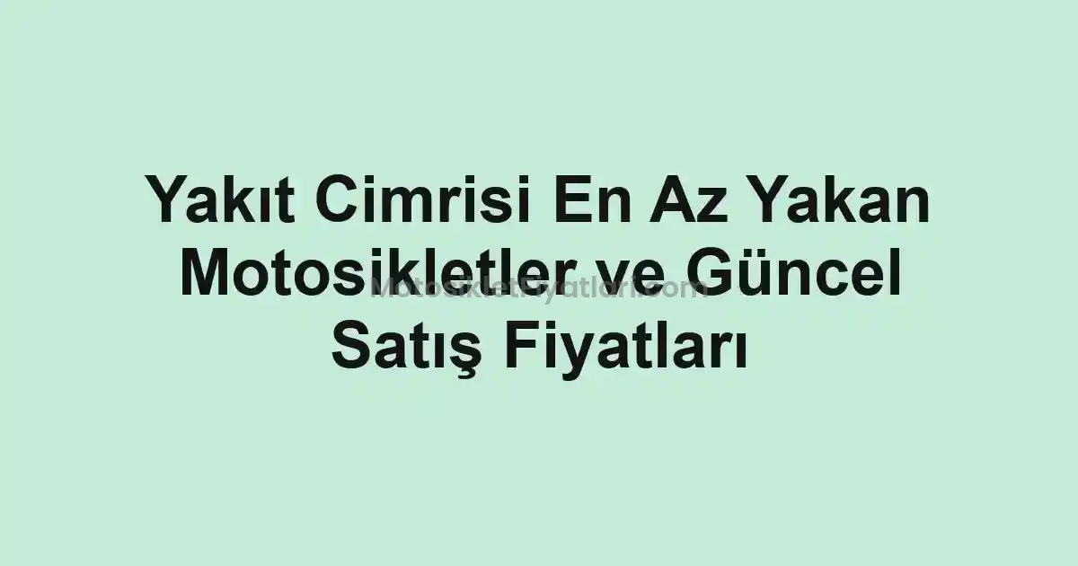 Yakıt Cimrisi En Az Yakan Motosikletler ve Güncel Satış Fiyatları